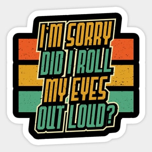 I'm Sorry Did I Roll my Eyes Out Loud Sarcastic Funny Sticker